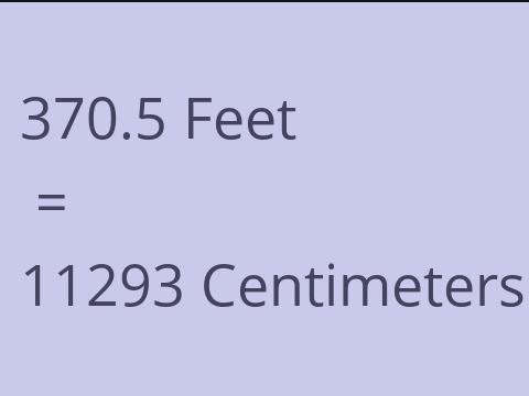 370.5 FEET TO CM