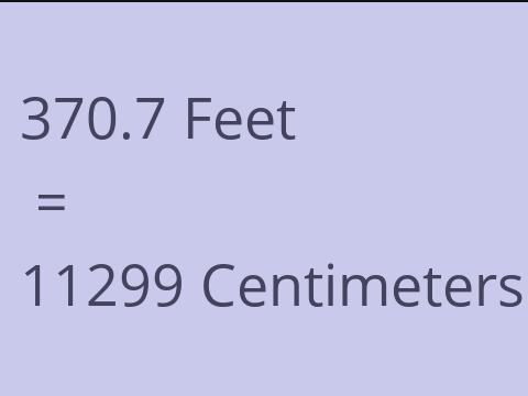 370.7 FEET TO CM