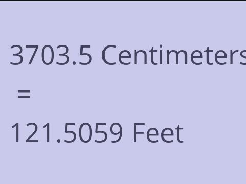 3703.5 CM TO FEET