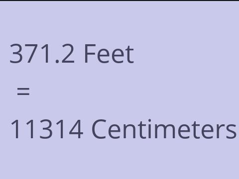 371.2 FEET TO CM