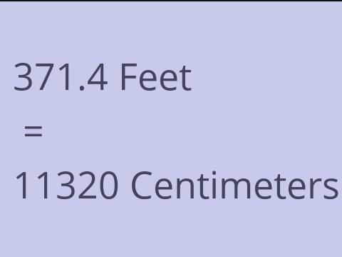 371.4 FEET TO CM