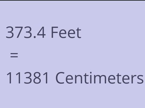 373.4 FEET TO CM