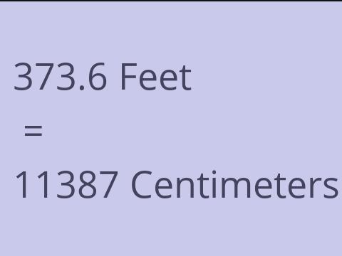 373.6 FEET TO CM