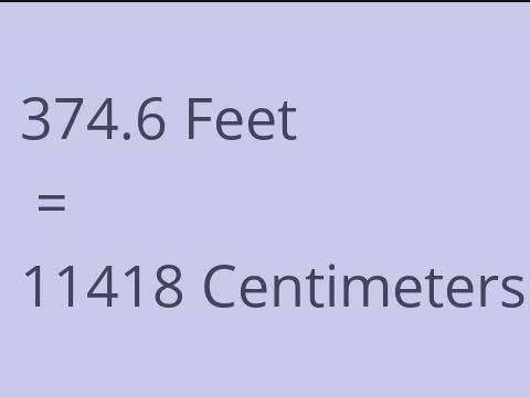 374.6 FEET TO CM