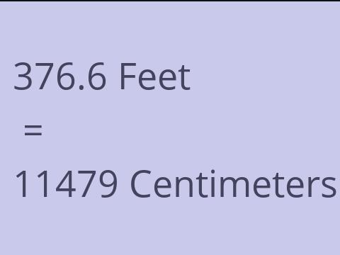 376.6 FEET TO CM