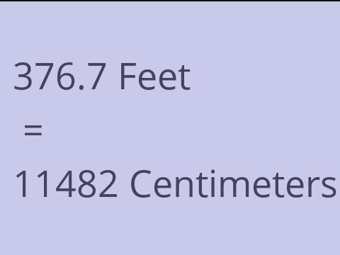 376.7 FEET TO CM