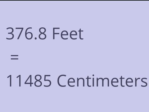 376.8 FEET TO CM