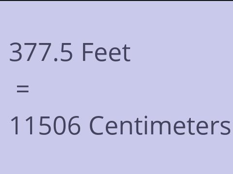 377.5 FEET TO CM