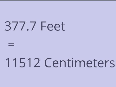 377.7 FEET TO CM