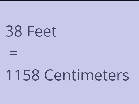 38 FEET TO CM