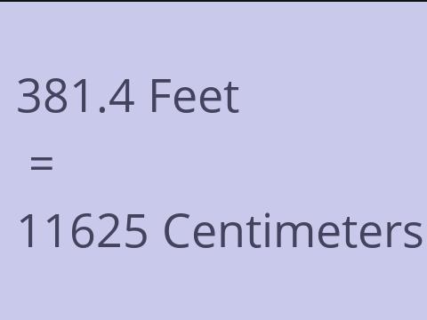 381.4 FEET TO CM