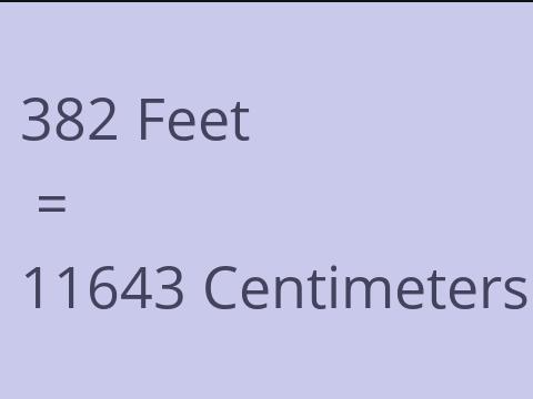 382 FEET TO CM