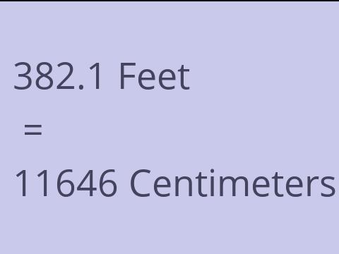 382.1 FEET TO CM