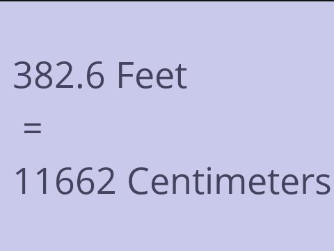 382.6 FEET TO CM