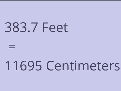 383.7 FEET TO CM