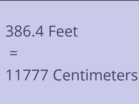 386.4 FEET TO CM