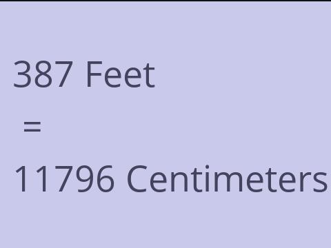 387 FEET TO CM