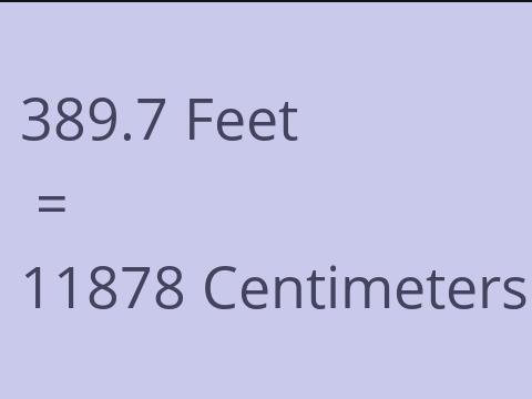 389.7 FEET TO CM