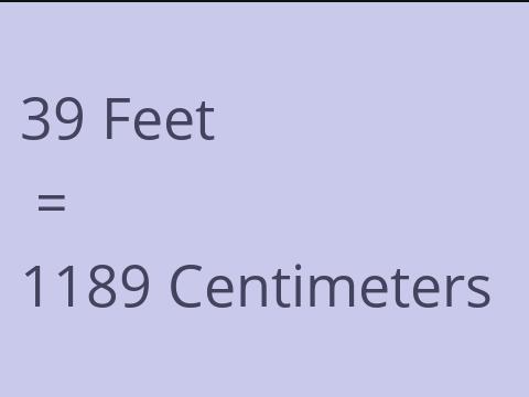 39 FEET TO CM