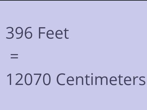 396 FEET TO CM