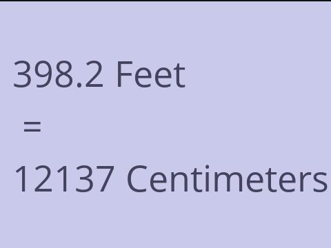 398.2 FEET TO CM