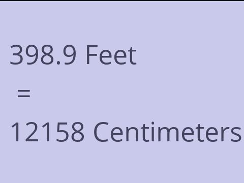 398.9 FEET TO CM