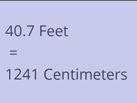 40.7 FEET TO CM