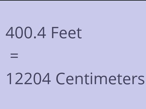 400.4 FEET TO CM