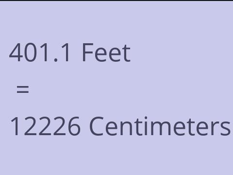 401.1 FEET TO CM