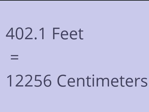 402.1 FEET TO CM