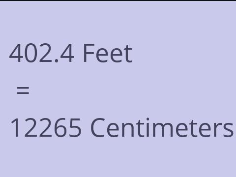 402.4 FEET TO CM