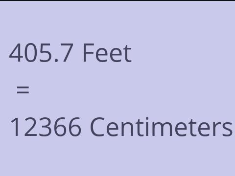 405.7 FEET TO CM