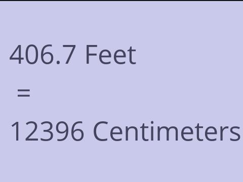 406.7 FEET TO CM