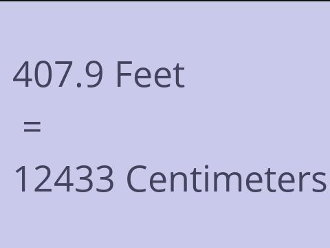 407.9 FEET TO CM