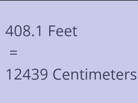 408.1 FEET TO CM