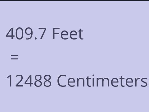 409.7 FEET TO CM