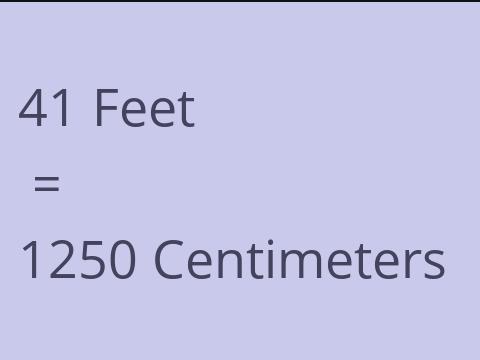 41 FEET TO CM