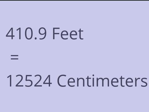 410.9 FEET TO CM