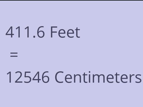 411.6 FEET TO CM