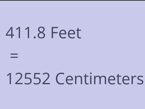 411.8 FEET TO CM