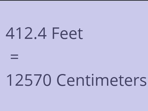 412.4 FEET TO CM