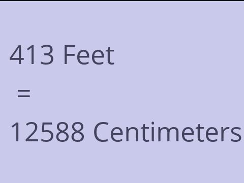 413 FEET TO CM