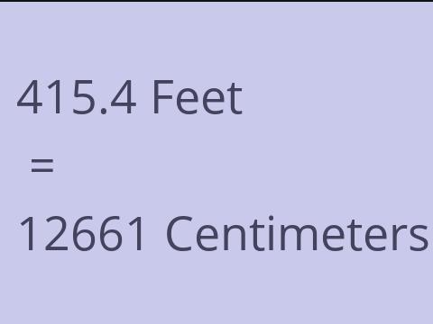 415.4 FEET TO CM