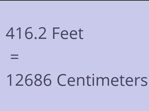 416.2 FEET TO CM