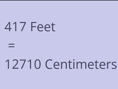 417 FEET TO CM