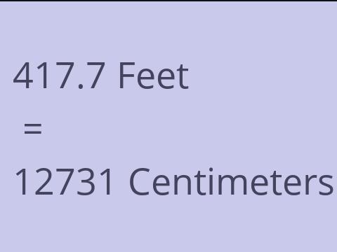 417.7 FEET TO CM