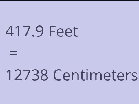 417.9 FEET TO CM