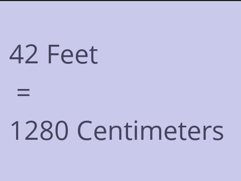 42 FEET TO CM