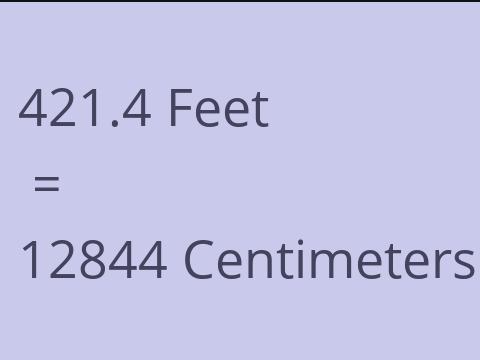 421.4 FEET TO CM