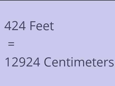 424 FEET TO CM